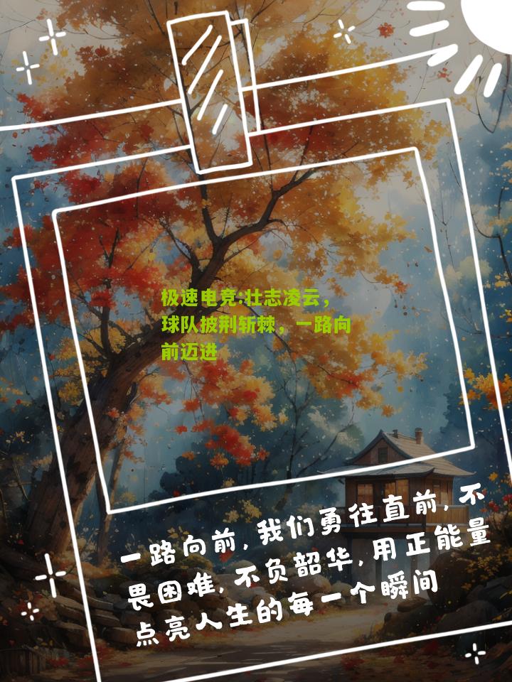 极速电竞:壮志凌云，球队披荆斩棘，一路向前迈进