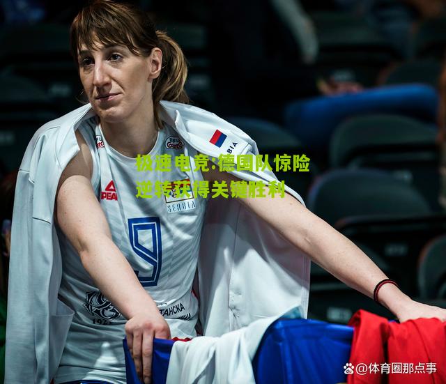 极速电竞:德国队惊险逆转获得关键胜利